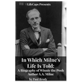 In Which Milne's Life Is Told: A Biography of Winnie the Pooh Author A.A. Milne