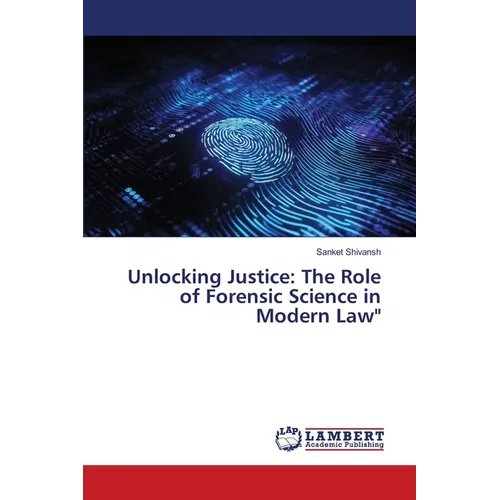 Unlocking Justice: The Role of Forensic Science in Modern Law"