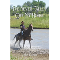 I've Never Fallen Off My Horse: Cowboy Poetry
