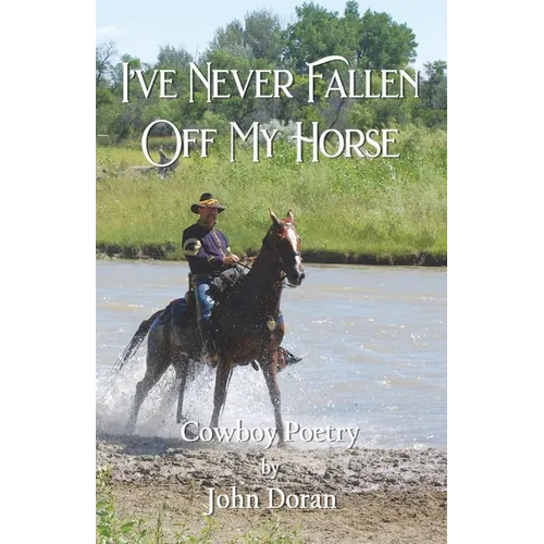 I've Never Fallen Off My Horse: Cowboy Poetry