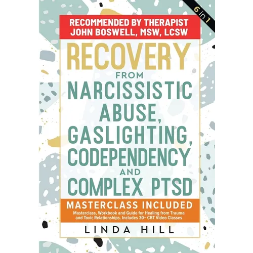 Recovery from Narcissistic Abuse, Gaslighting, Codependency and Complex PTSD (6 in 1): MasterClass, Workbook and Guide for Healing from Trauma and Tox