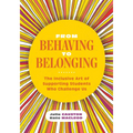 From Behaving to Belonging: The Inclusive Art of Supporting Students Who Challenge Us