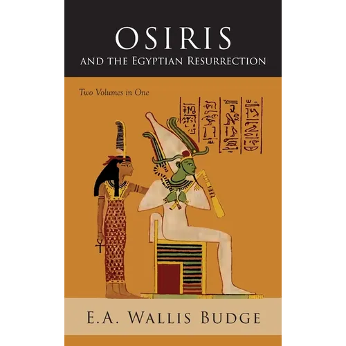 Osiris and the Egyptian Resurrection: Two Volumes Bound in One