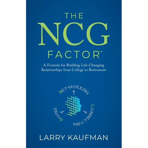 The NCG Factor: A Formula for Building Life-Changing Relationships from College to Retirement