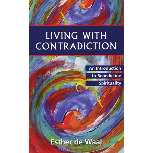 Living with Contradiction: An Introduction to Benedictine Spirituality