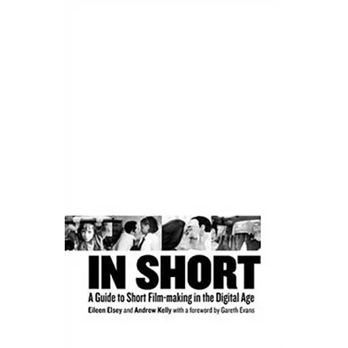 In Short: A Guide to Short Film-Making in the Digital Age