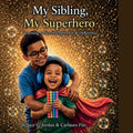 My Sibling, My Superhero Learning to See Strength, Joy & Difference