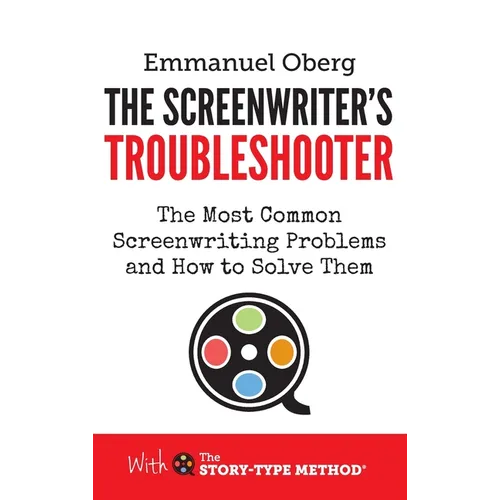 The Screenwriter's Troubleshooter: The Most Common Screenwriting Problems and How to Solve Them