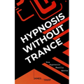 Hypnosis Without Trance: How Hypnosis Really Works
