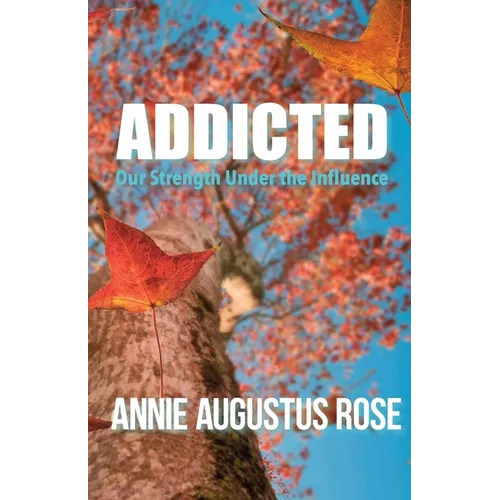 Addicted: Our Strength Under the Influence