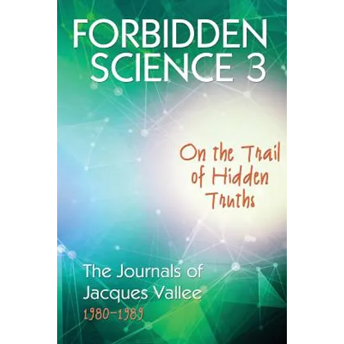 Forbidden Science 3: On the Trail of Hidden Truths, The Journals of Jacques Vallee 1980-1989