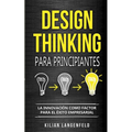 Design Thinking para principiantes: La innovación como factor para el éxito empresarial