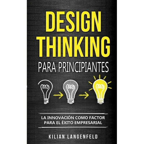 Design Thinking para principiantes: La innovación como factor para el éxito empresarial