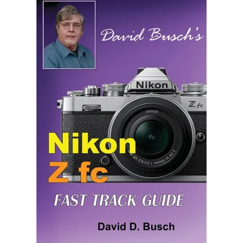 David Busch's Nikon Z fc FAST TRACK GUIDE: Nikon Z fc