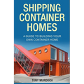 Shipping Container Homes: A Guide to Building Your Own Container Home