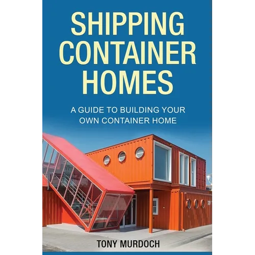 Shipping Container Homes: A Guide to Building Your Own Container Home