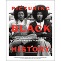 Picturing Black History: Photographs and Stories That Changed the World
