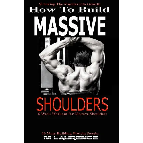 How To Build Massive Shoulders: 6 Week Workout for Huge Shoulders, Shocking the Muscles into Growth, Building Massive Traps, Build Huge Shoulders, 20