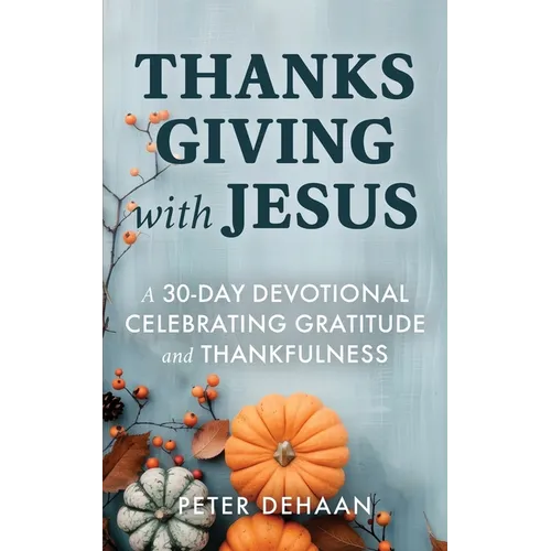 Thanksgiving with Jesus: A 30-Day Devotional Celebrating Gratitude and Thankfulness
