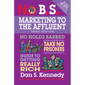 No B.S. Marketing to the Affluent: No Holds Barred, Take No Prisoners, Guide to Getting Really Rich