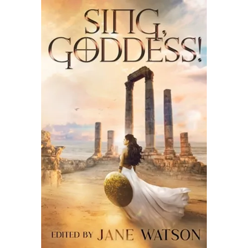 Sing, Goddess!: A YA Anthology of Greek Myth Retellings