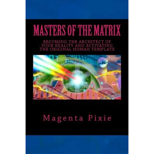 Masters of the Matrix: Becoming the Architect of Your Reality and Activating the Original Human Template