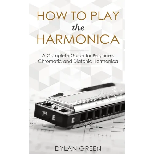 How to Play the Harmonica: A Complete Guide for Beginners - Chromatic and Diatonic Harmonica