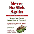 Never Be Sick Again: Health Is a Choice, Learn How to Choose It