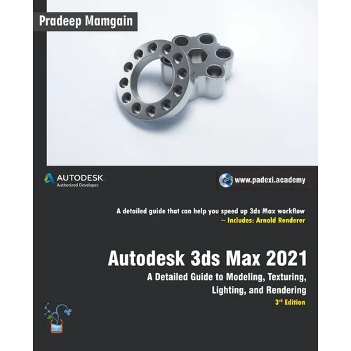 Autodesk 3ds Max 2021: A Detailed Guide to Modeling, Texturing, Lighting, and Rendering, 3rd Edition