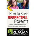 How to Raise Respectful Parents: Better Communication for Teen and Parent Relationships