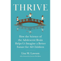 Thrive: How the Science of the Adolescent Brain Helps Us Imagine a Better Future for All Children