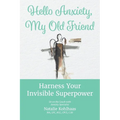 Hello Anxiety, My Old Friend: Harness Your Invisible Superpower