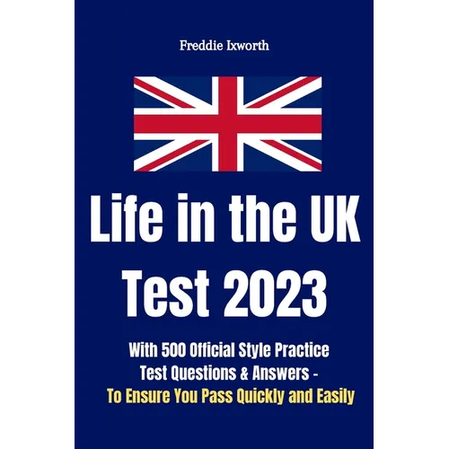 Life in the UK Test 2023: With 500 Official Style Practice Test Questions and Answers - To Ensure You Pass Quickly and Easily