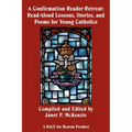 A Confirmation Reader-Retreat: Read-Aloud Lessons, Stories, and Poems for Young Catholics
