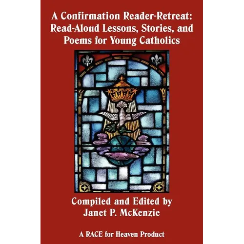 A Confirmation Reader-Retreat: Read-Aloud Lessons, Stories, and Poems for Young Catholics