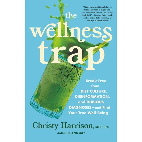 The Wellness Trap: Break Free from Diet Culture, Disinformation, and Dubious Diagnoses, and Find Your True Well-Being