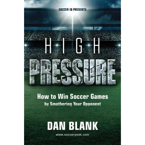 Soccer iQ Presents... High Pressure: How to Win Soccer Games by Smothering Your Opponent