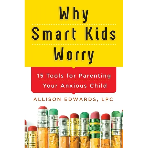 Why Smart Kids Worry: And What Parents Can Do to Help