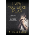 I Wish You Were Dead: Finding a light at the end of the tunnel from sexual abuse, incest, and harm caused by loved ones