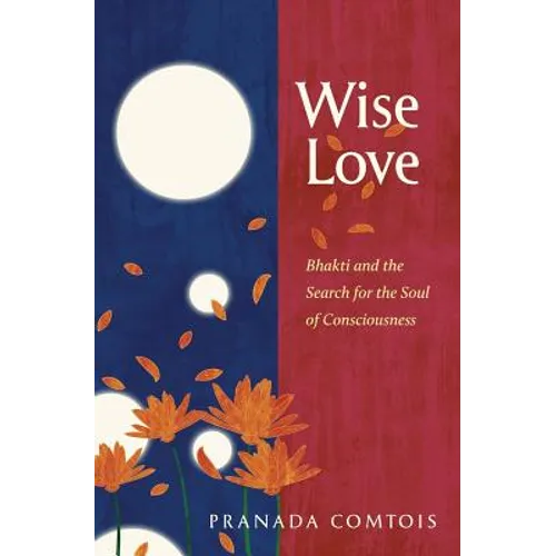 Wise-Love: Bhakti and the Search for the Soul of Consciousness