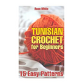 Tunisian Crochet for Beginners: 15 Easy Patterns: (Crochet Patterns, Crochet Stitches)