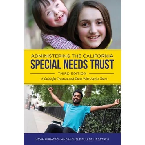 Administering the California Special Needs Trust: A Guide for Trustees and Those Who Advise Them