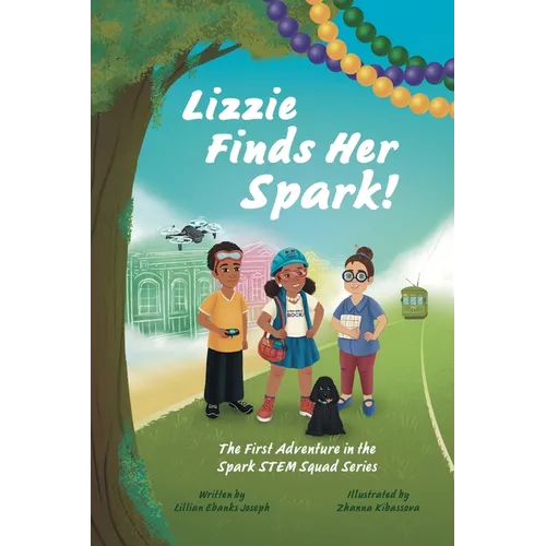 Lizzie Finds Her Spark! The First Adventure in the Spark STEM Squad Series