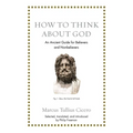 How to Think about God: An Ancient Guide for Believers and Nonbelievers