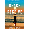 Reach and Receive: A 50-Year Yoga Somatic Journey From Chaos to Calm