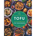 The complete 2024 Tofu cookbook for beginners: A Beginner's Guide to Flavorful Plant-Based Cooking with easy Recipes for Vibrant Health and Culinary E