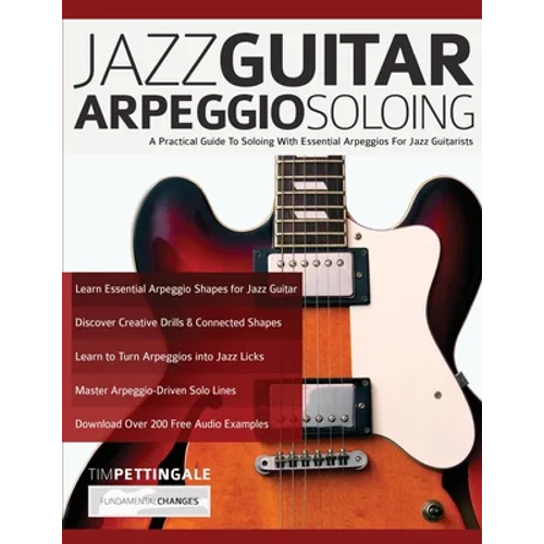 Jazz Guitar Arpeggio Soloing: A Practical Guide To Soloing With Essential Arpeggios For Jazz Guitarists