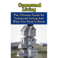 Communal Living: The Ultimate Guide for Communal Living And What You Need to Know