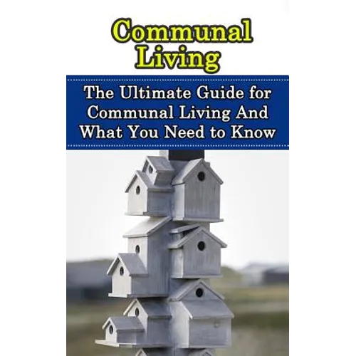 Communal Living: The Ultimate Guide for Communal Living And What You Need to Know