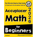 Accuplacer Math for Beginners: The Ultimate Step by Step Guide to Preparing for the Accuplacer Math Test